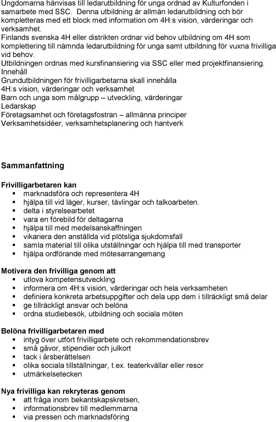 Finlands svenska 4H eller distrikten ordnar vid behov utbildning om 4H som komplettering till nämnda ledarutbildning för unga samt utbildning för vuxna frivilliga vid behov.