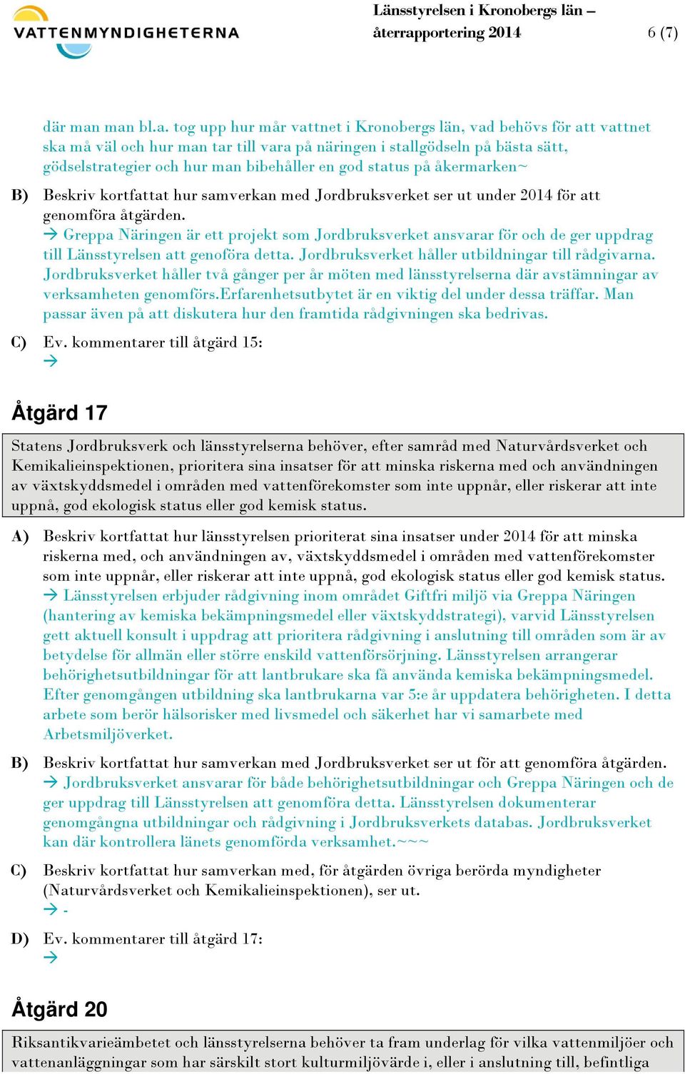 man bl.a. tog upp hur mår vattnet i Kronobergs län, vad behövs för att vattnet ska må väl och hur man tar till vara på näringen i stallgödseln på bästa sätt, gödselstrategier och hur man bibehåller