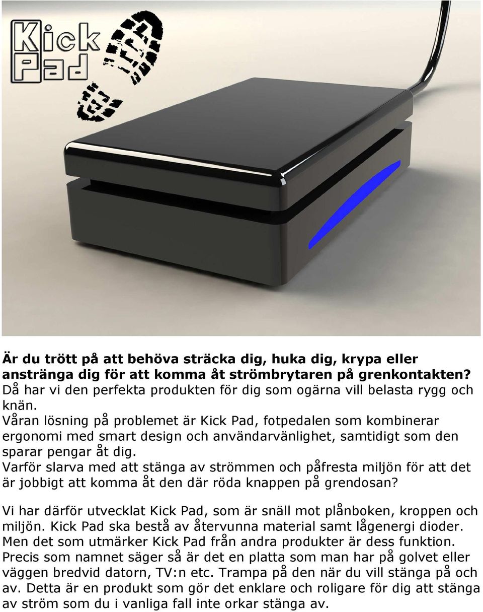 Våran lösning på problemet är Kick Pad, fotpedalen som kombinerar ergonomi med smart design och användarvänlighet, samtidigt som den sparar pengar åt dig.