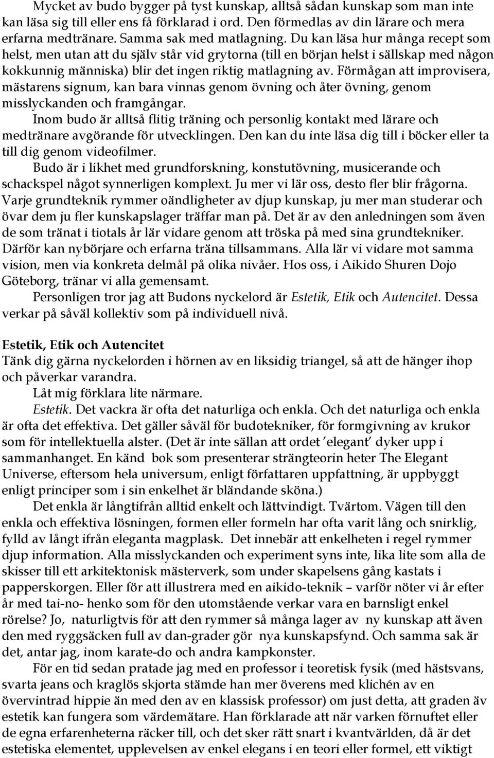 Du kan läsa hur många recept som helst, men utan att du själv står vid grytorna (till en början helst i sällskap med någon kokkunnig människa) blir det ingen riktig matlagning av.