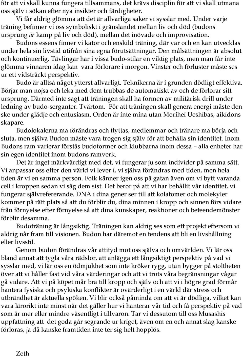 Under varje träning befinner vi oss symboliskt i gränslandet mellan liv och död (budons ursprung är kamp på liv och död), mellan det inövade och improvisation.