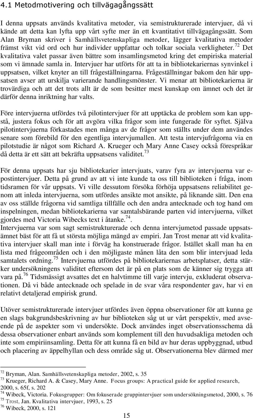 72 Det kvalitativa valet passar även bättre som insamlingsmetod kring det empiriska material som vi ämnade samla in.