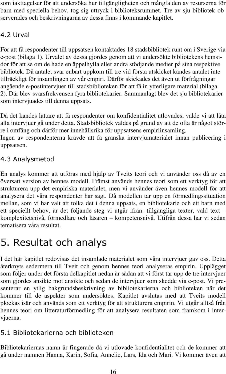 2 Urval För att få respondenter till uppsatsen kontaktades 18 stadsbibliotek runt om i Sverige via e-post (bilaga 1).