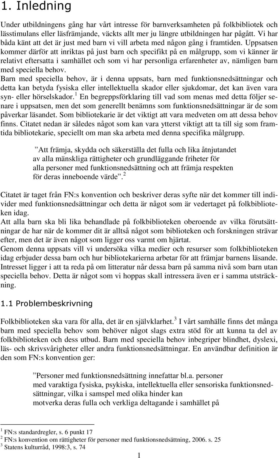 Uppsatsen kommer därför att inriktas på just barn och specifikt på en målgrupp, som vi känner är relativt eftersatta i samhället och som vi har personliga erfarenheter av, nämligen barn med speciella