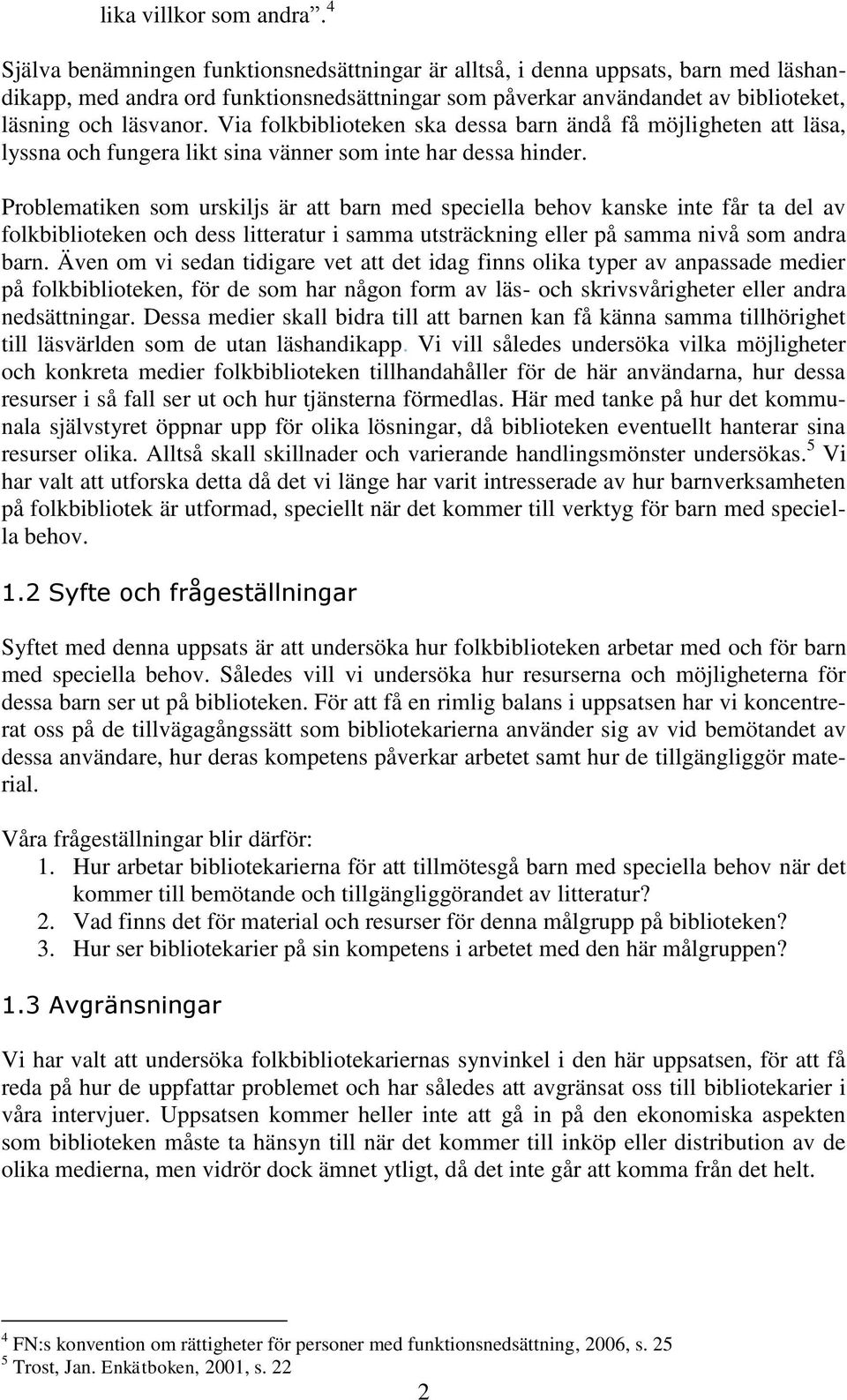 Via folkbiblioteken ska dessa barn ändå få möjligheten att läsa, lyssna och fungera likt sina vänner som inte har dessa hinder.