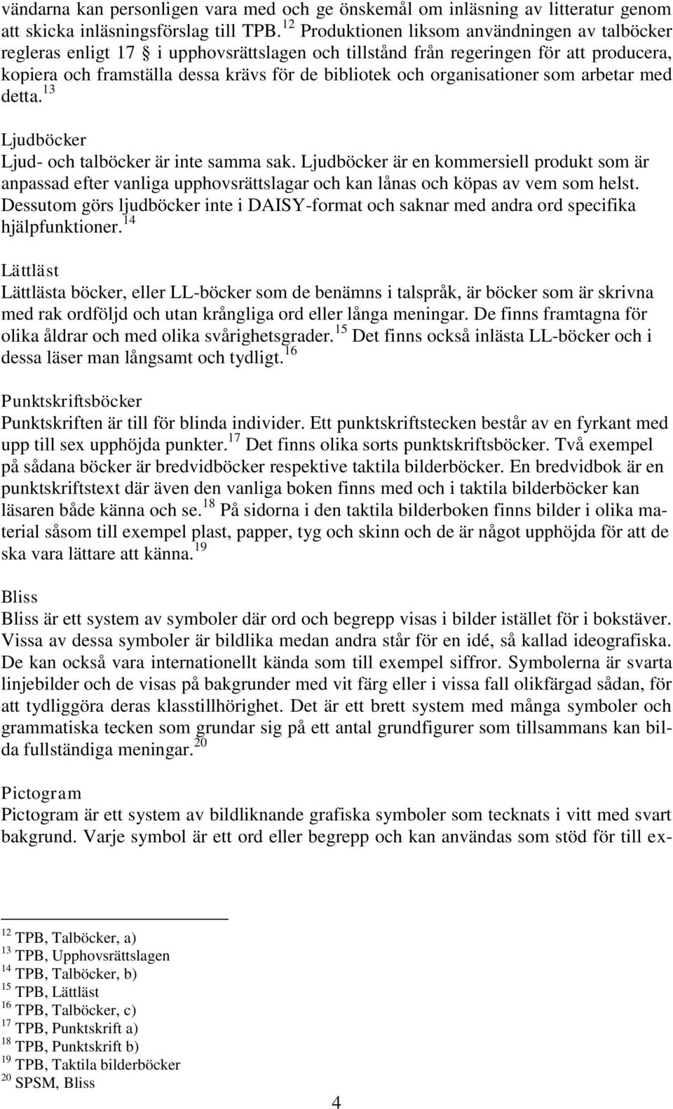 organisationer som arbetar med detta. 13 Ljudböcker Ljud- och talböcker är inte samma sak.