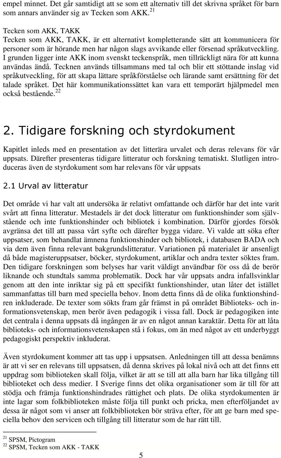 I grunden ligger inte AKK inom svenskt teckenspråk, men tillräckligt nära för att kunna användas ändå.