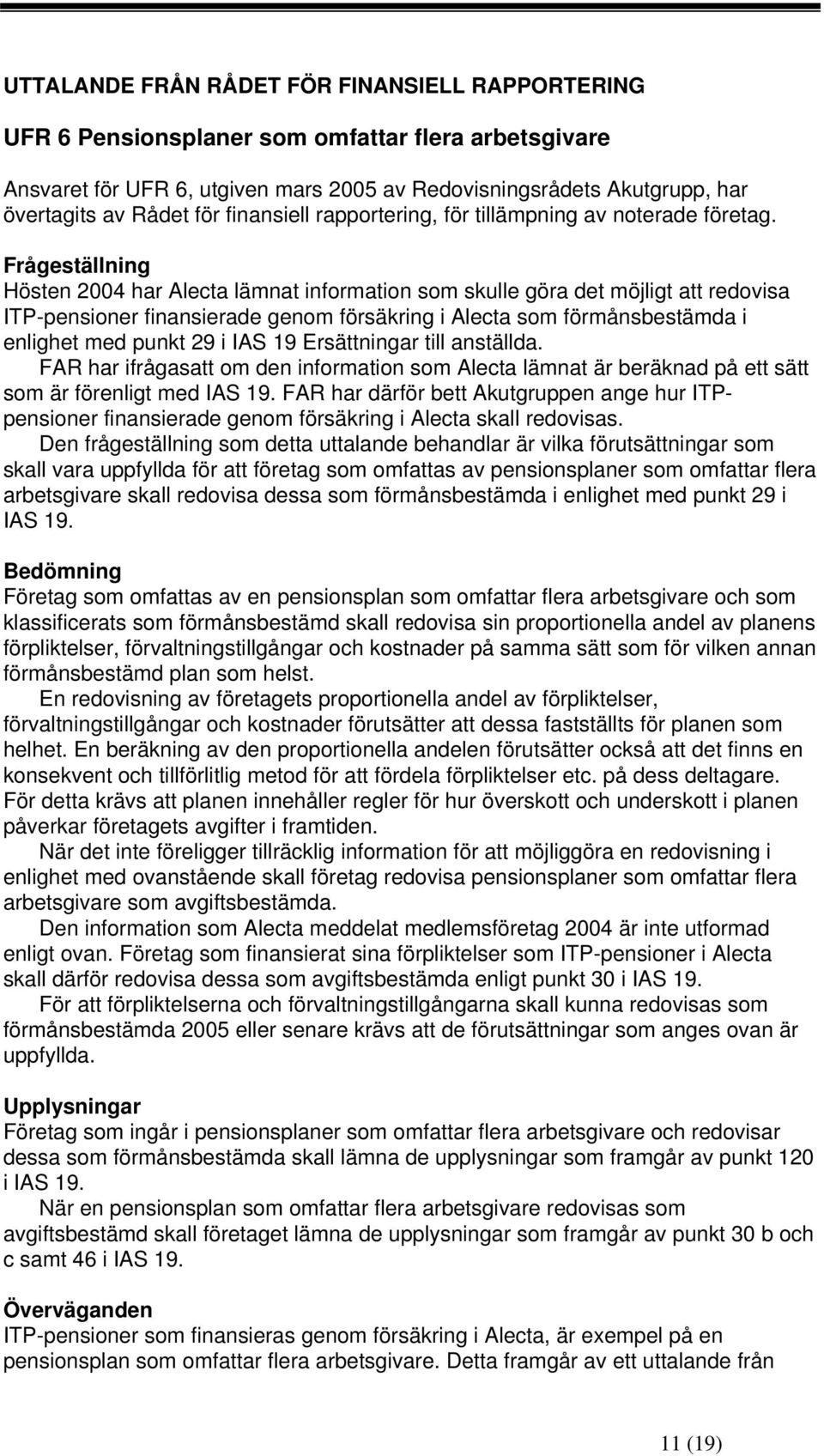 Frågeställning Hösten 2004 har Alecta lämnat information som skulle göra det möjligt att redovisa ITP-pensioner finansierade genom försäkring i Alecta som förmånsbestämda i enlighet med punkt 29 i