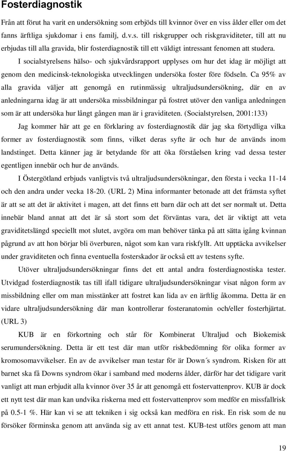 Ca 95% av alla gravida väljer att genomgå en rutinmässig ultraljudsundersökning, där en av anledningarna idag är att undersöka missbildningar på fostret utöver den vanliga anledningen som är att