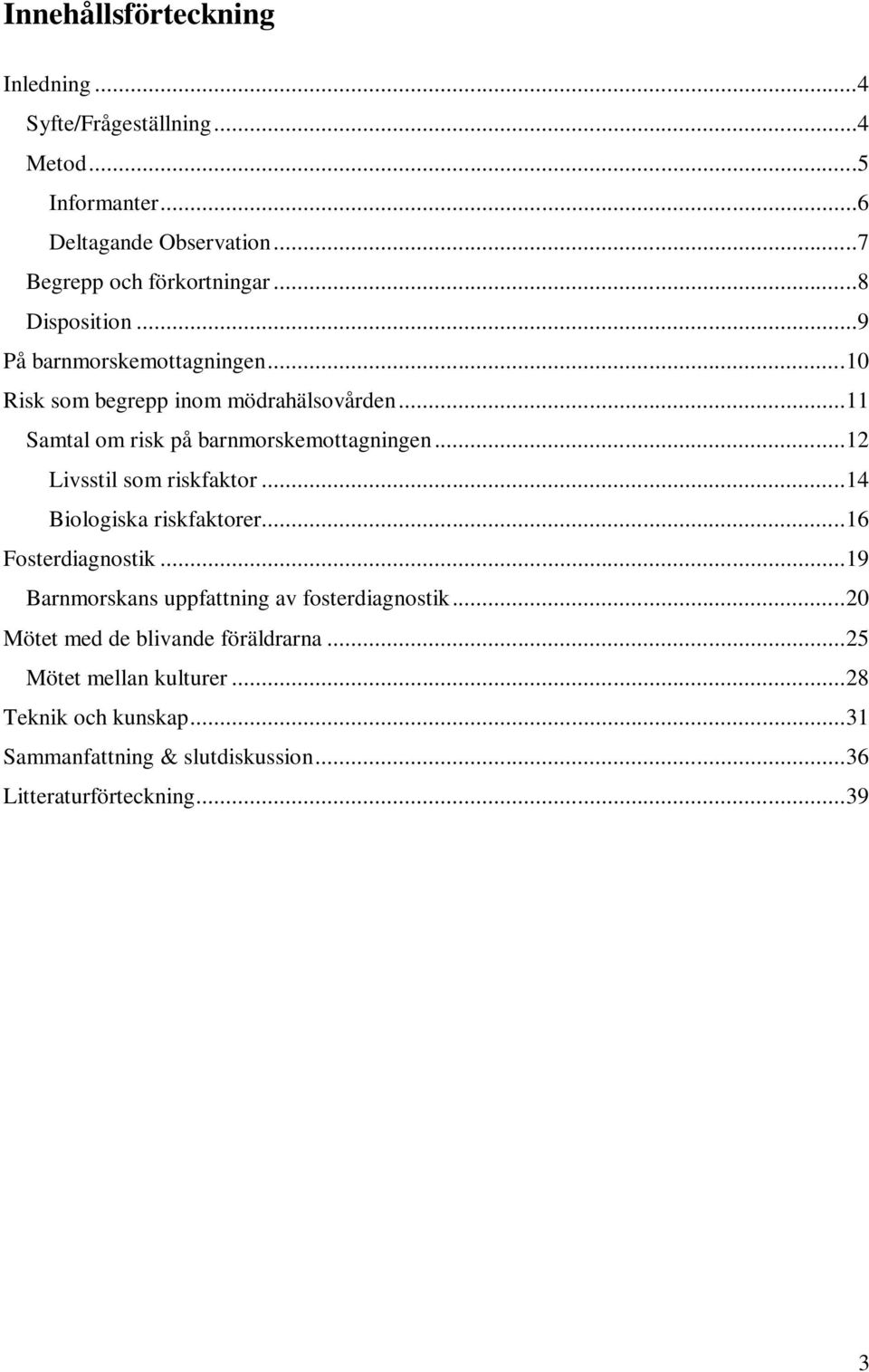 .. 12 Livsstil som riskfaktor... 14 Biologiska riskfaktorer... 16 Fosterdiagnostik... 19 Barnmorskans uppfattning av fosterdiagnostik.