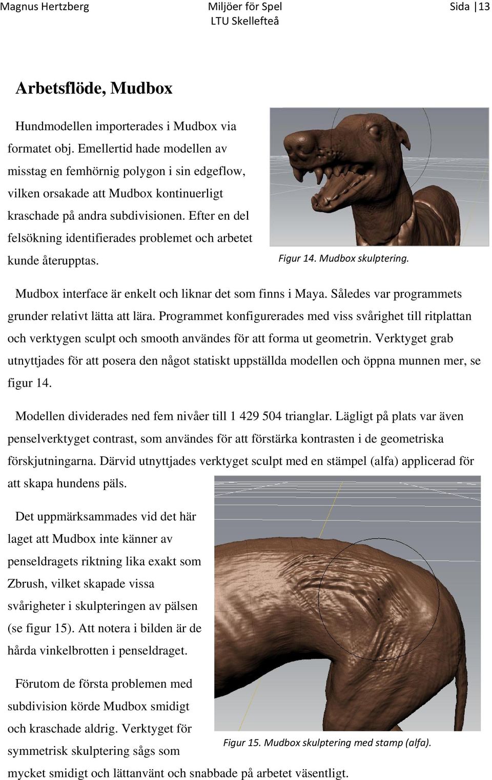 Efter en del felsökning identifierades problemet och arbetet kunde återupptas. Figur 14. Mudbox skulptering. Mudbox interface är enkelt och liknar det som finns i Maya.