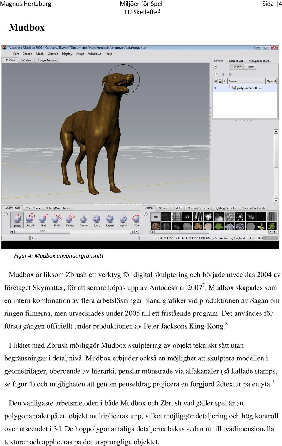 Mudbox skapades som en intern kombination av flera arbetslösningar bland grafiker vid produktionen av Sagan om ringen filmerna, men utvecklades under 2005 till ett fristående program.