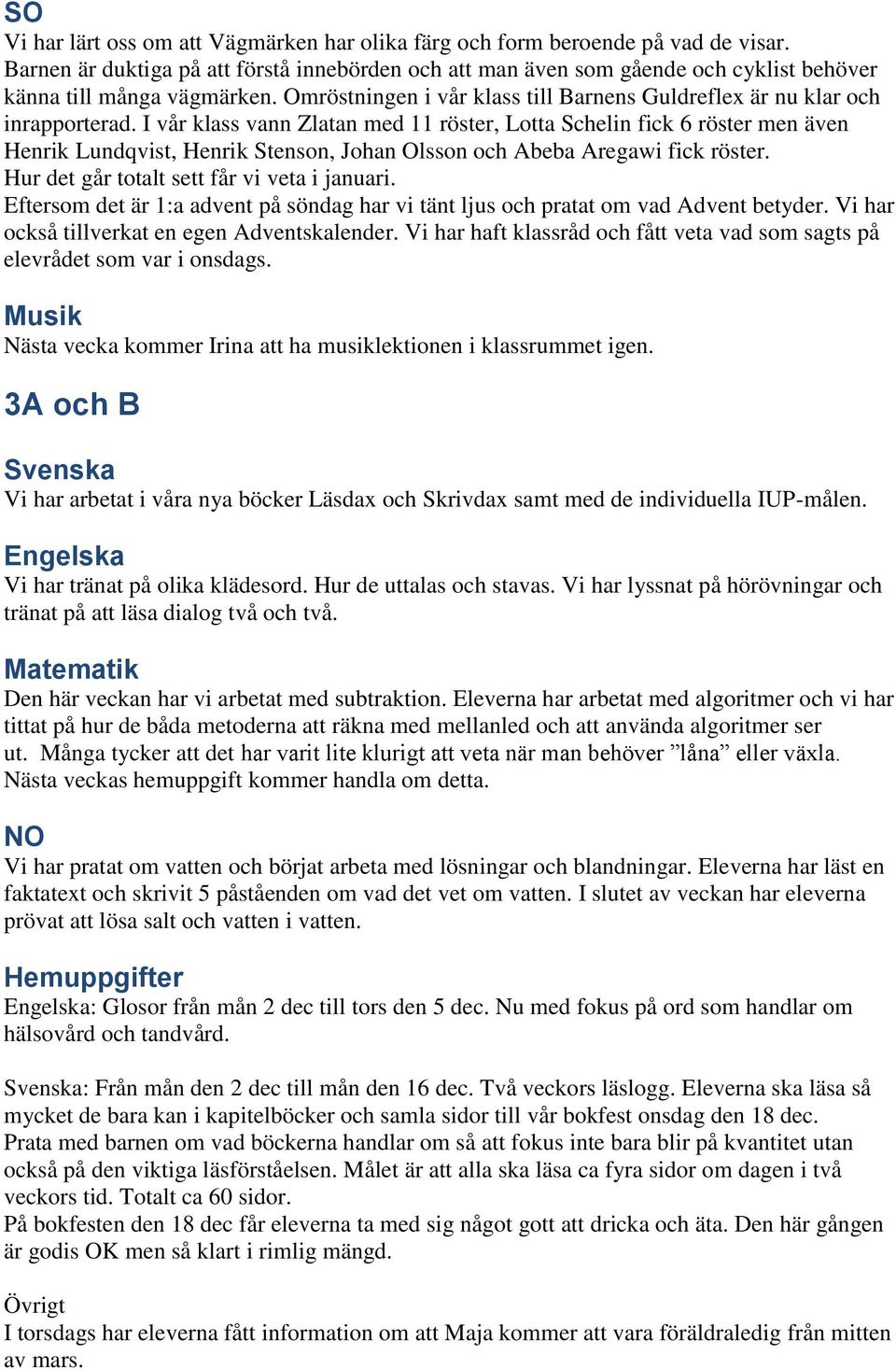 I vår klass vann Zlatan med 11 röster, Lotta Schelin fick 6 röster men även Henrik Lundqvist, Henrik Stenson, Johan Olsson och Abeba Aregawi fick röster. Hur det går totalt sett får vi veta i januari.