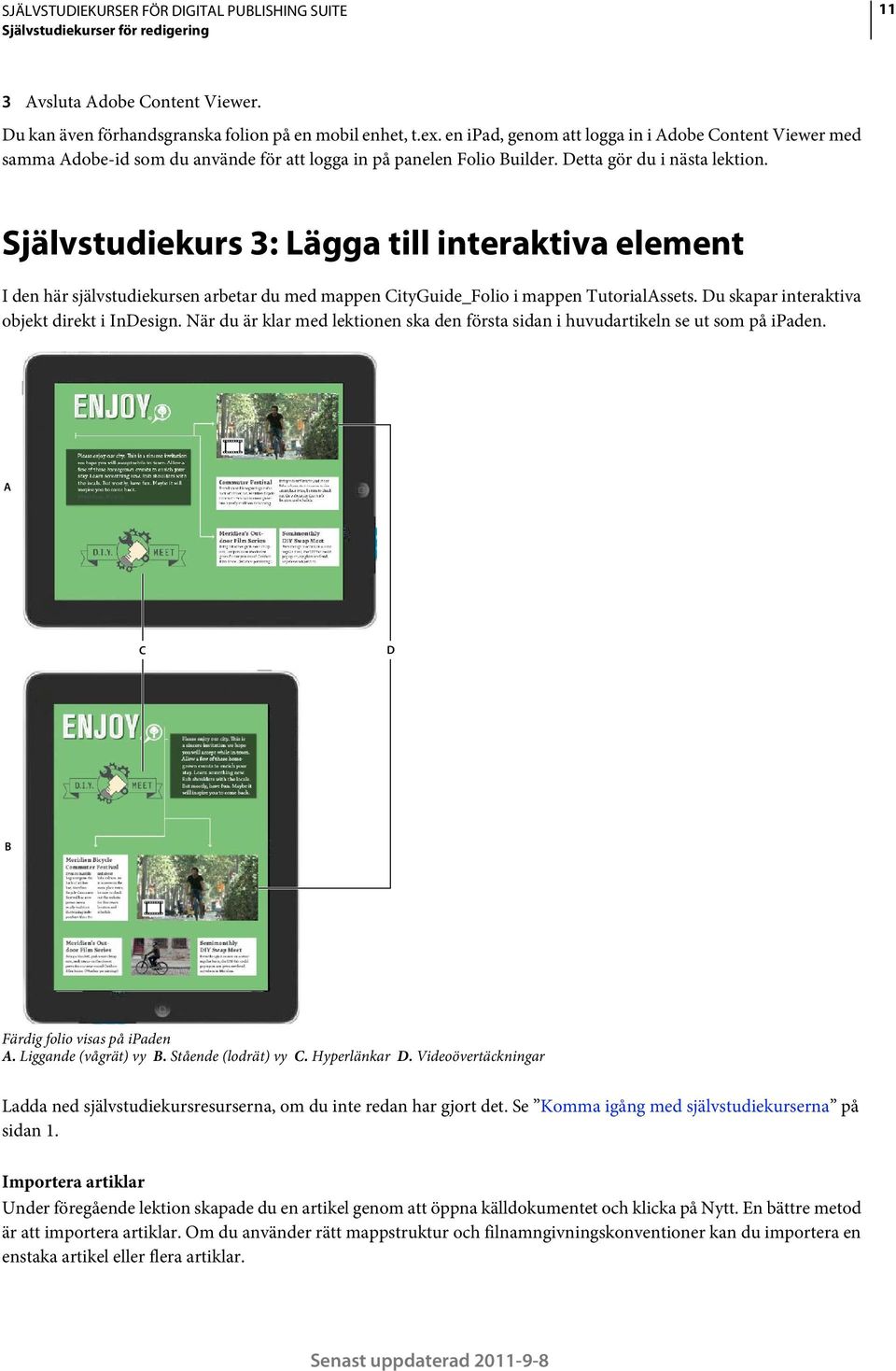 Självstudiekurs 3: Lägga till interaktiva element I den här självstudiekursen arbetar du med mappen CityGuide_Folio i mappen TutorialAssets. Du skapar interaktiva objekt direkt i InDesign.