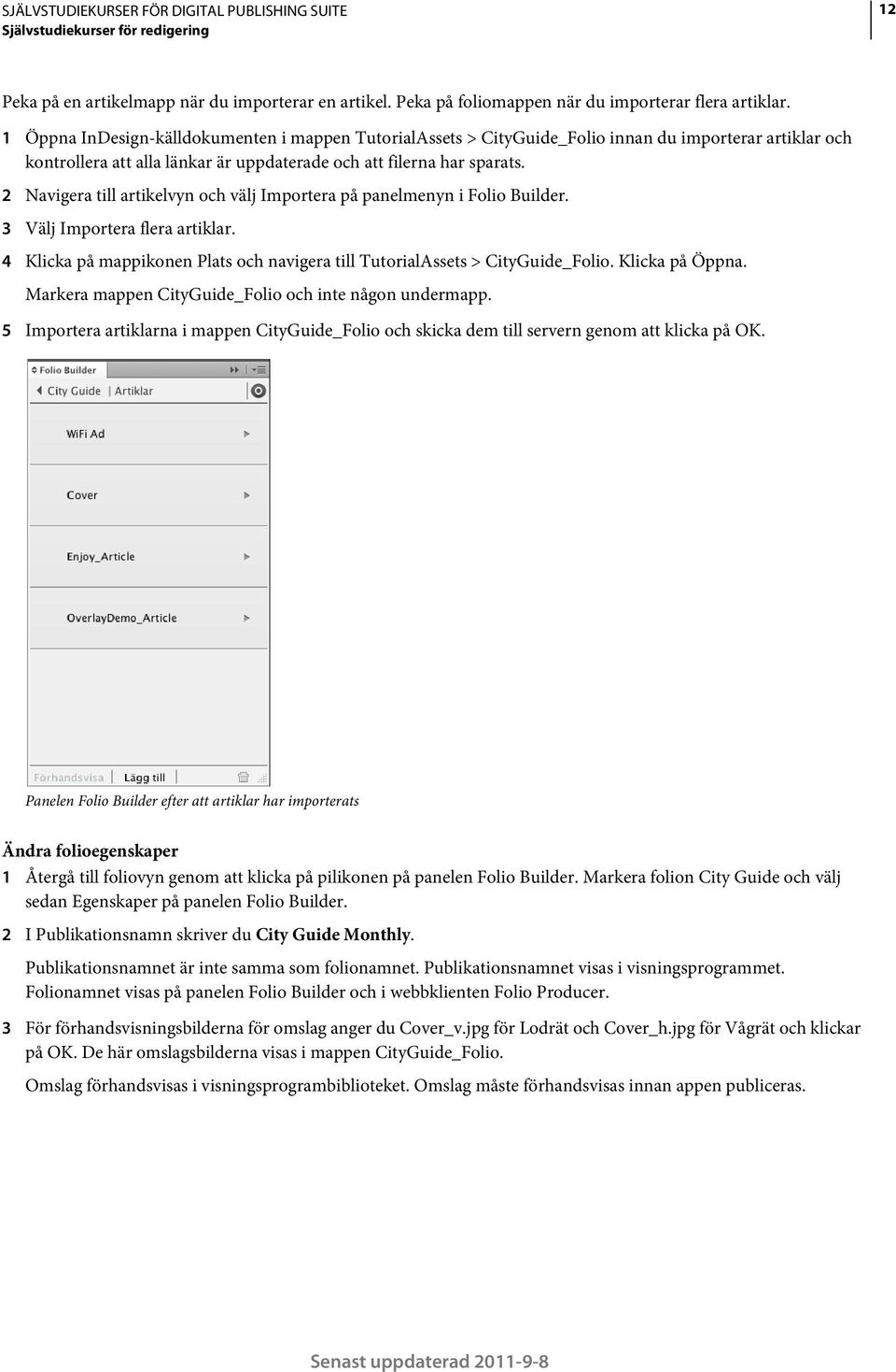 2 Navigera till artikelvyn och välj Importera på panelmenyn i Folio Builder. 3 Välj Importera flera artiklar. 4 Klicka på mappikonen Plats och navigera till TutorialAssets > CityGuide_Folio.