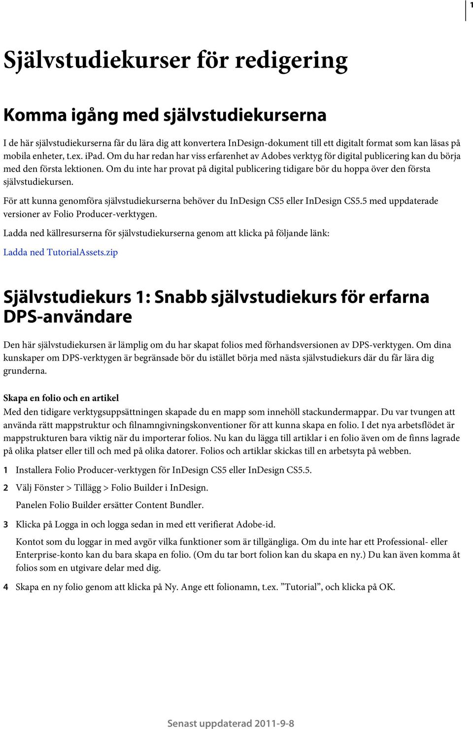 Om du inte har provat på digital publicering tidigare bör du hoppa över den första självstudiekursen. För att kunna genomföra självstudiekurserna behöver du InDesign CS5 eller InDesign CS5.