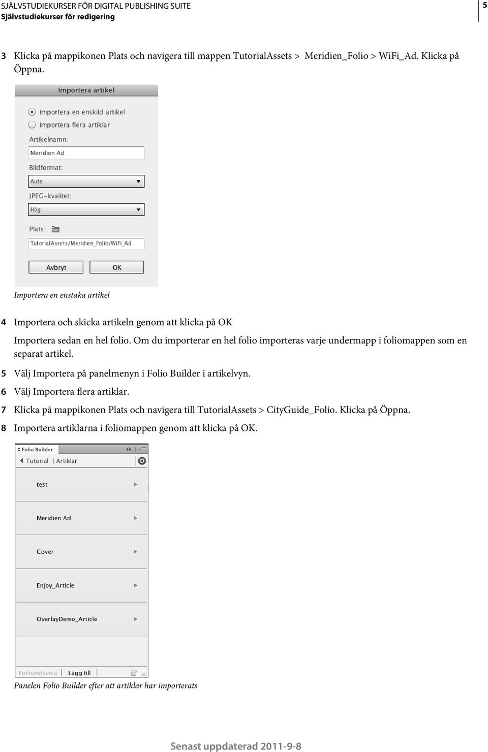 Om du importerar en hel folio importeras varje undermapp i foliomappen som en separat artikel. 5 Välj Importera på panelmenyn i Folio Builder i artikelvyn.