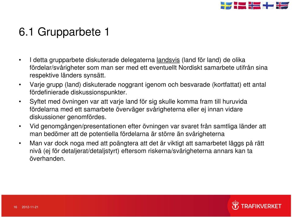 Syftet med övningen var att varje land för sig skulle komma fram till huruvida fördelarna med ett samarbete överväger svårigheterna eller ej innan vidare diskussioner genomfördes.