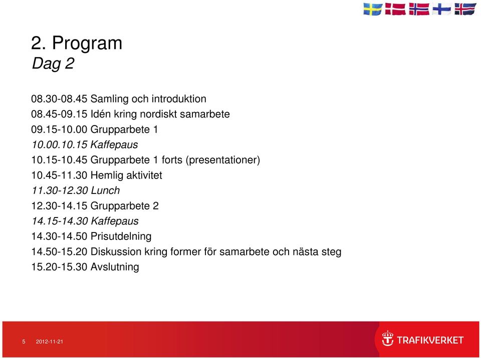 30 Hemlig aktivitet 11.30-12.30 Lunch 12.30-14.15 Grupparbete 2 14.15-14.30 Kaffepaus 14.30-14.50 Prisutdelning 14.