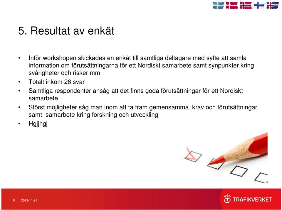 Samtliga respondenter ansåg att det finns goda förutsättningar för ett Nordiskt samarbete Störst möjligheter såg man