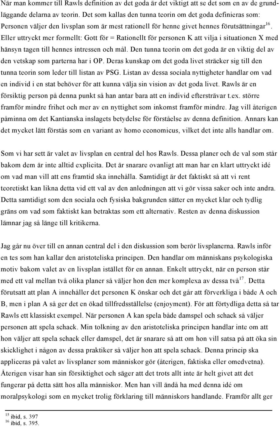 Eller uttryckt mer formellt: Gott för = Rationellt för personen K att vilja i situationen X med hänsyn tagen till hennes intressen och mål.