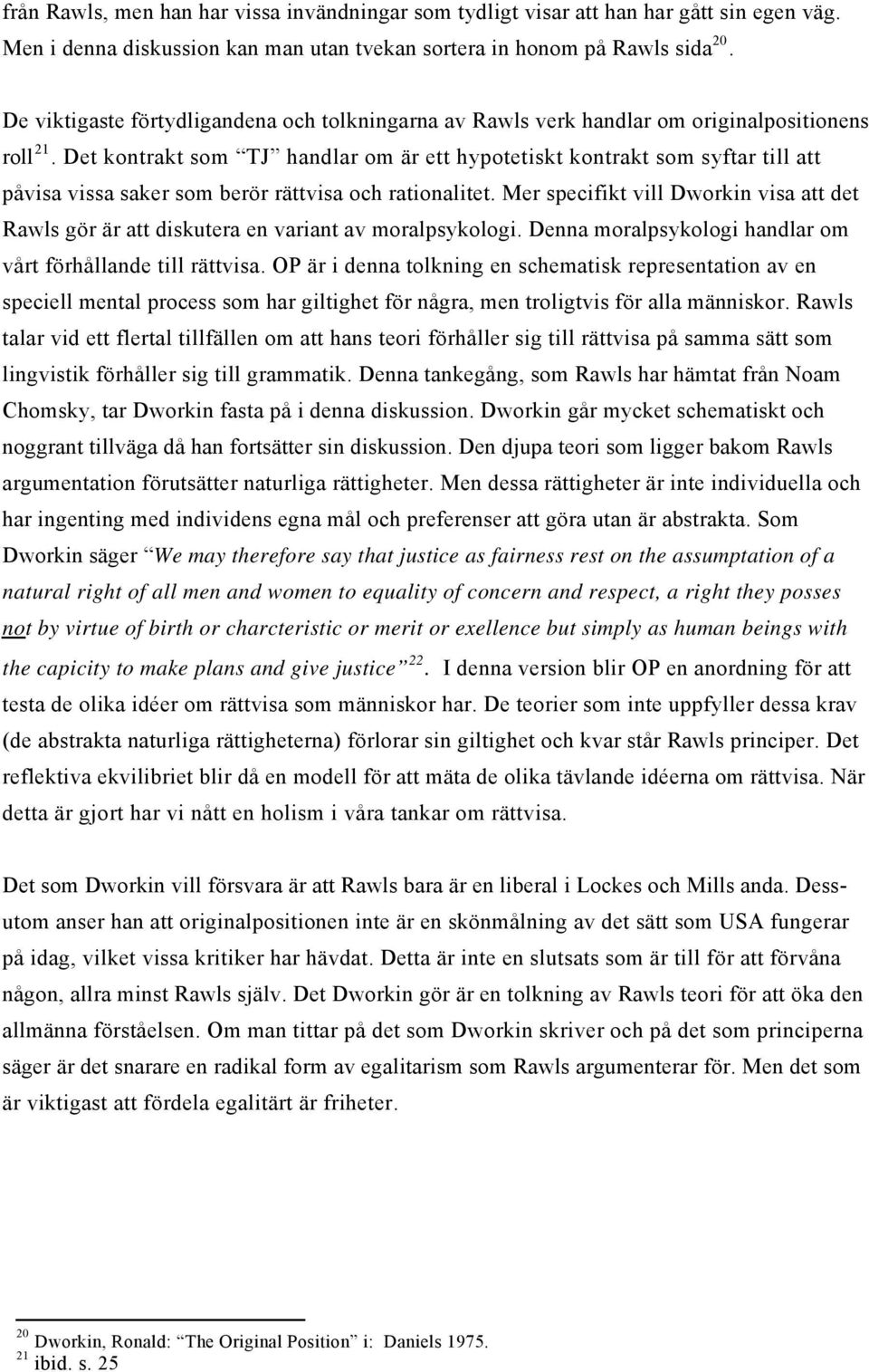 Det kontrakt som TJ handlar om är ett hypotetiskt kontrakt som syftar till att påvisa vissa saker som berör rättvisa och rationalitet.