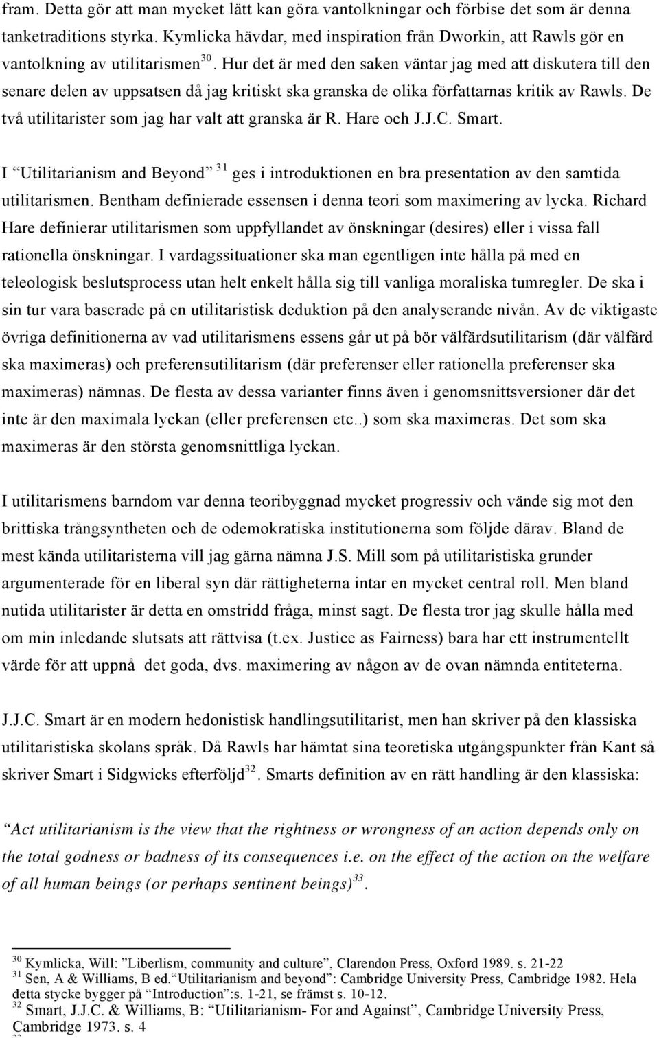 Hur det är med den saken väntar jag med att diskutera till den senare delen av uppsatsen då jag kritiskt ska granska de olika författarnas kritik av Rawls.