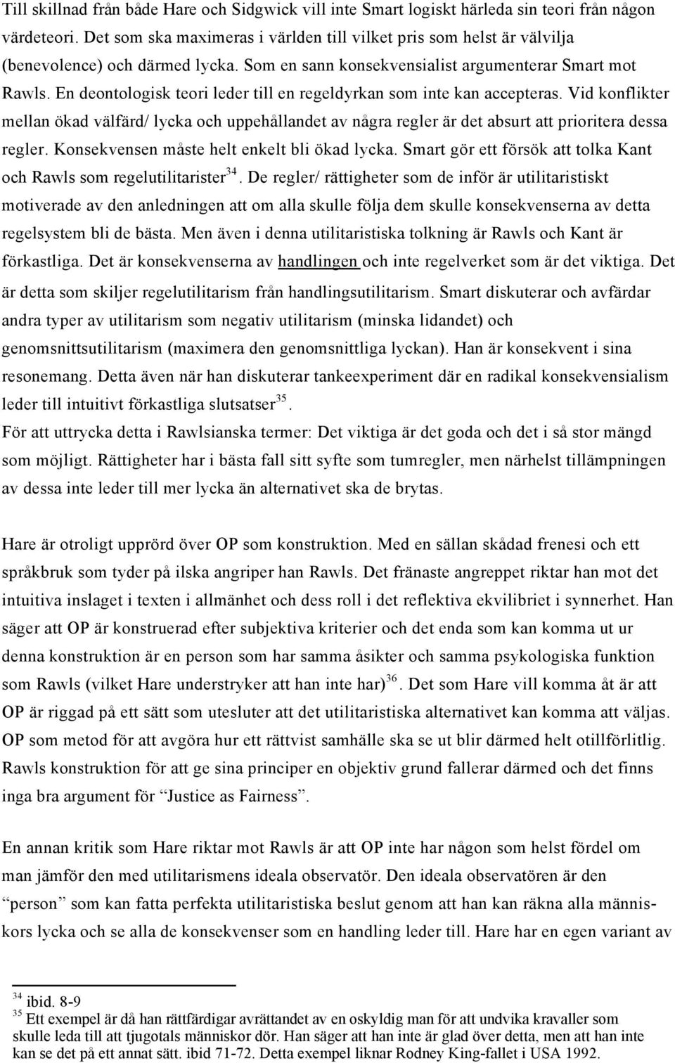 En deontologisk teori leder till en regeldyrkan som inte kan accepteras. Vid konflikter mellan ökad välfärd/ lycka och uppehållandet av några regler är det absurt att prioritera dessa regler.