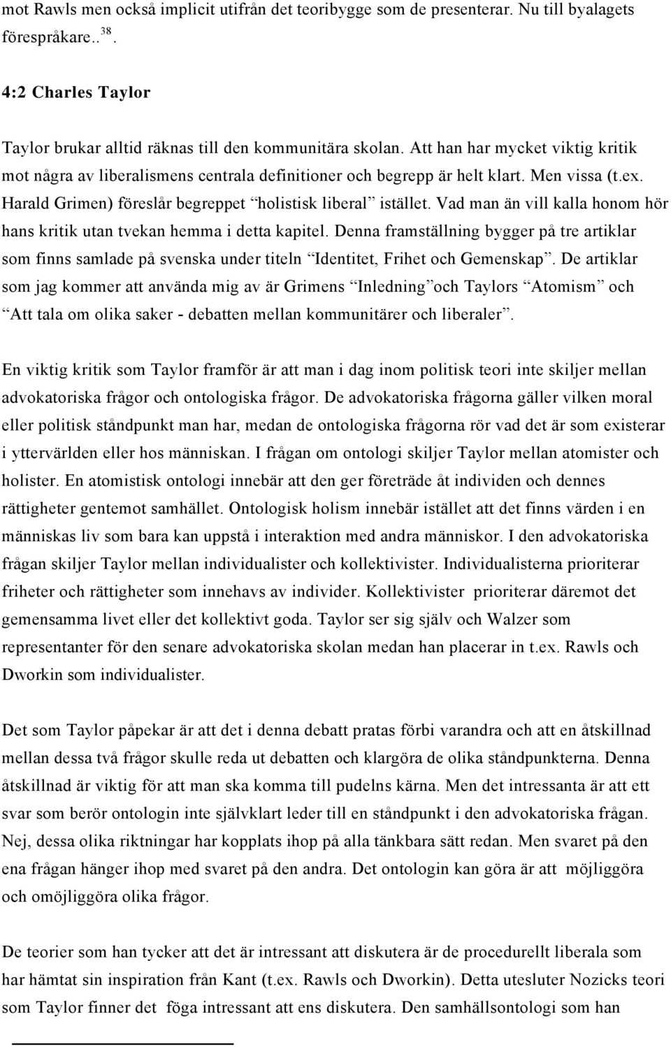 Vad man än vill kalla honom hör hans kritik utan tvekan hemma i detta kapitel. Denna framställning bygger på tre artiklar som finns samlade på svenska under titeln Identitet, Frihet och Gemenskap.