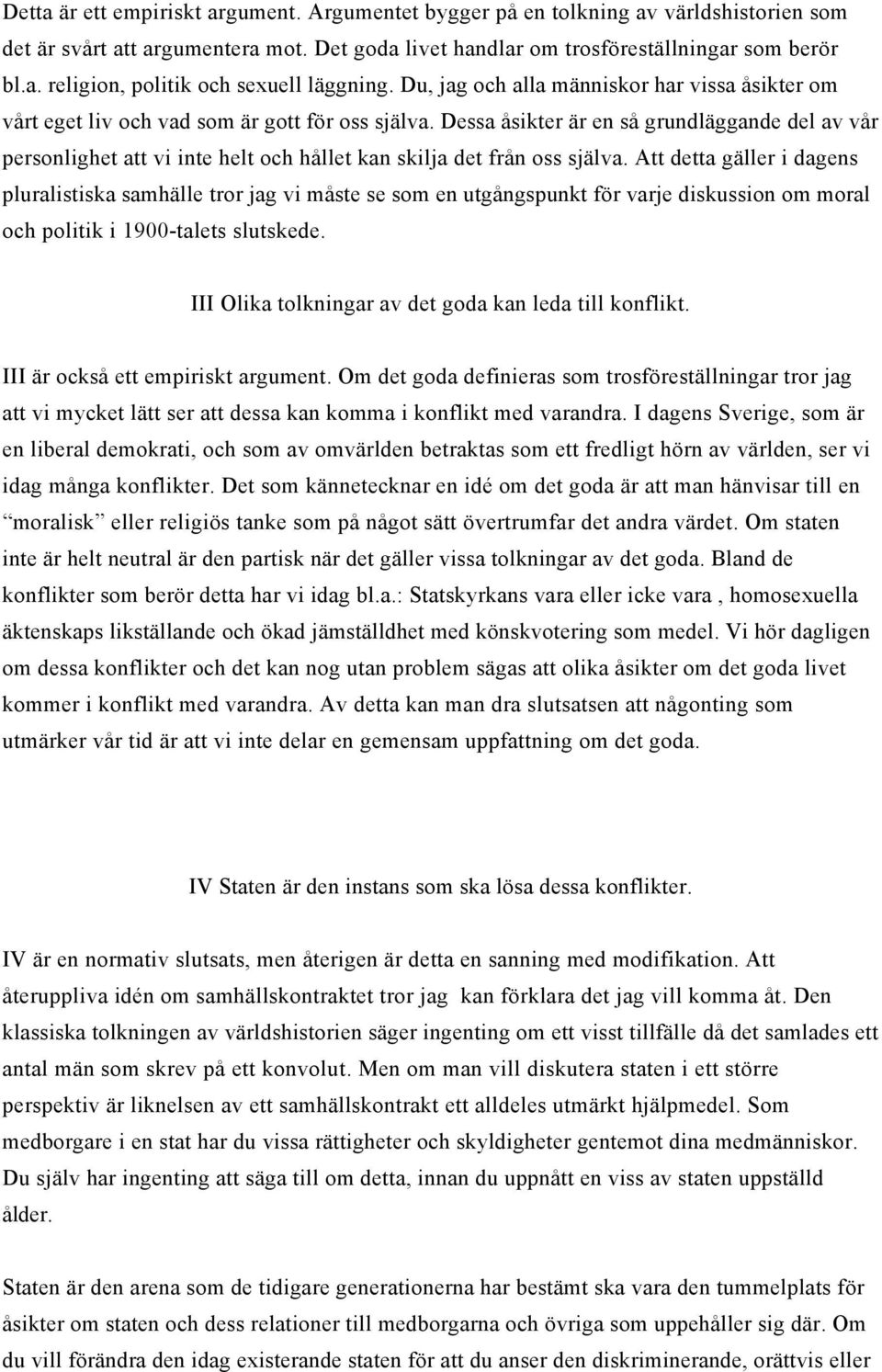 Dessa åsikter är en så grundläggande del av vår personlighet att vi inte helt och hållet kan skilja det från oss själva.