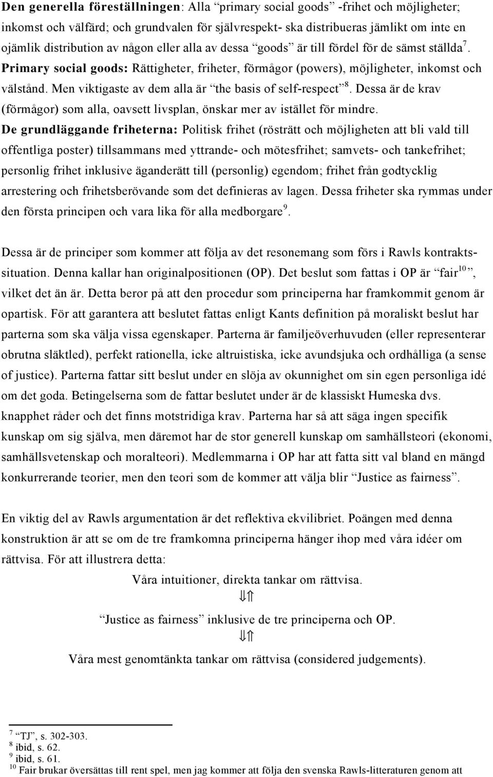 Men viktigaste av dem alla är the basis of self-respect 8. Dessa är de krav (förmågor) som alla, oavsett livsplan, önskar mer av istället för mindre.