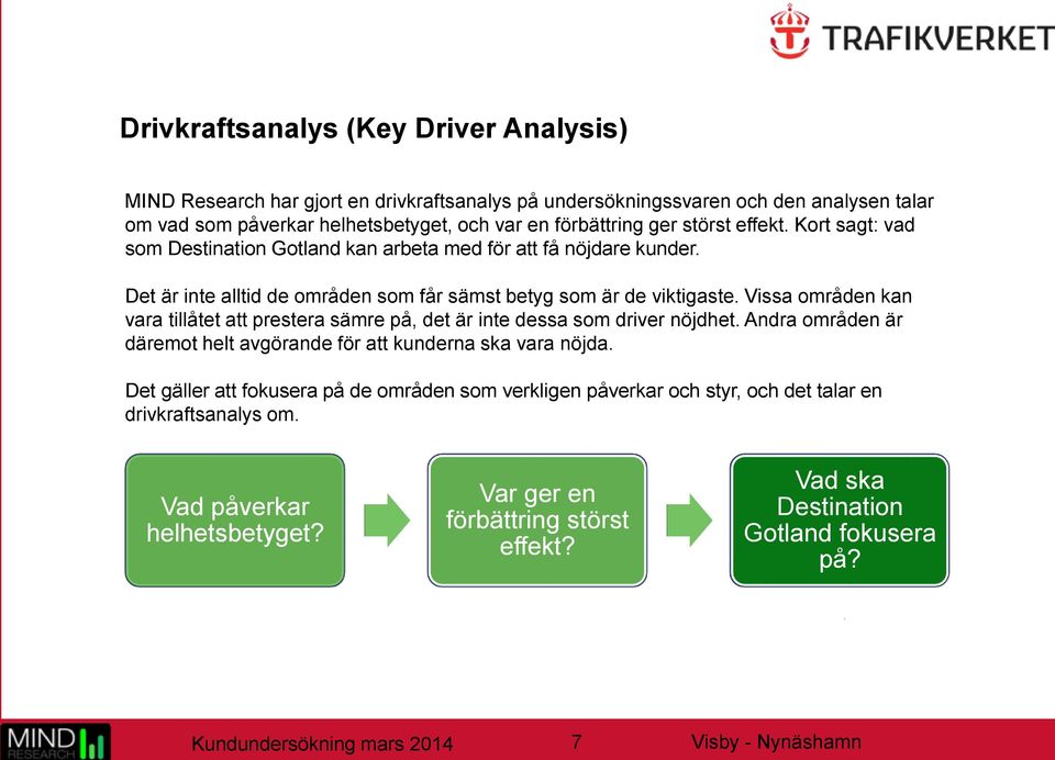 Vissa områden kan vara tillåtet att prestera sämre på, det är inte dessa som driver nöjdhet. Andra områden är däremot helt avgörande för att kunderna ska vara nöjda.