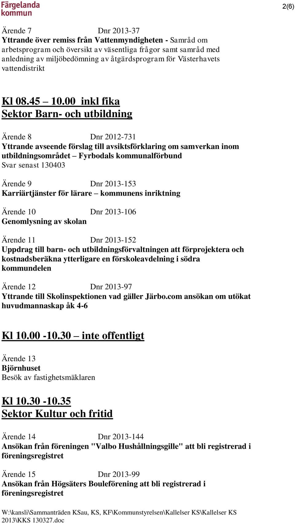 00 inkl fika Sektor Barn- och utbildning Ärende 8 Dnr 2012-731 Yttrande avseende förslag till avsiktsförklaring om samverkan inom utbildningsområdet Fyrbodals kommunalförbund Svar senast 130403