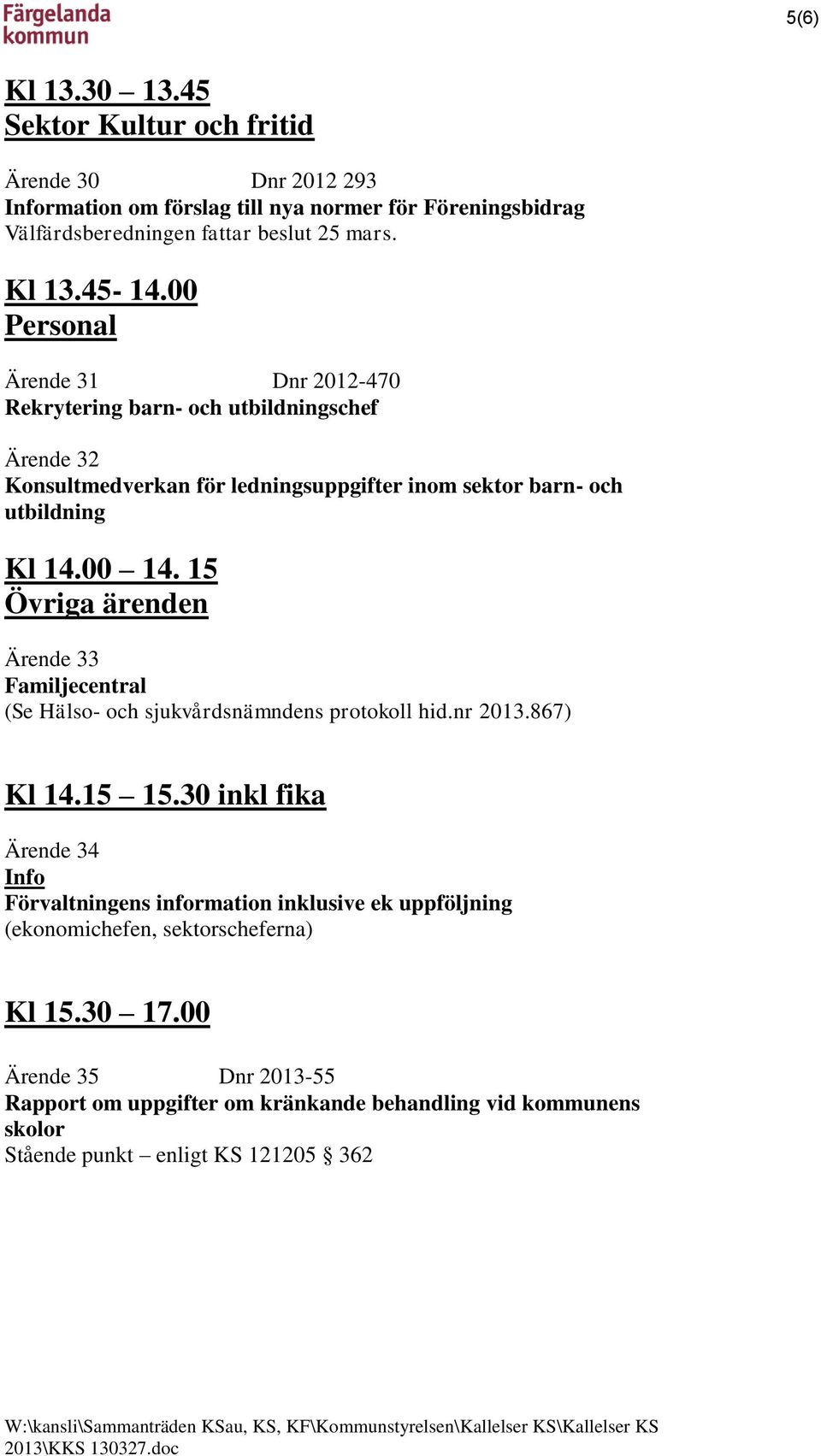 15 Övriga ärenden Ärende 33 Familjecentral (Se Hälso- och sjukvårdsnämndens protokoll hid.nr 2013.867) Kl 14.15 15.