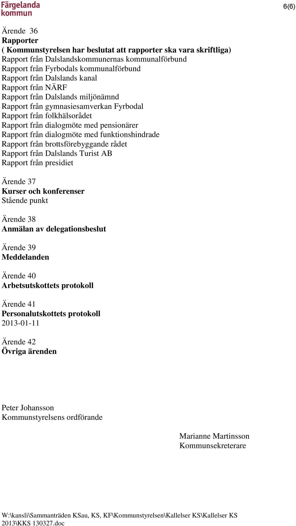 med funktionshindrade Rapport från brottsförebyggande rådet Rapport från Dalslands Turist AB Rapport från presidiet Ärende 37 Kurser och konferenser Stående punkt Ärende 38 Anmälan av