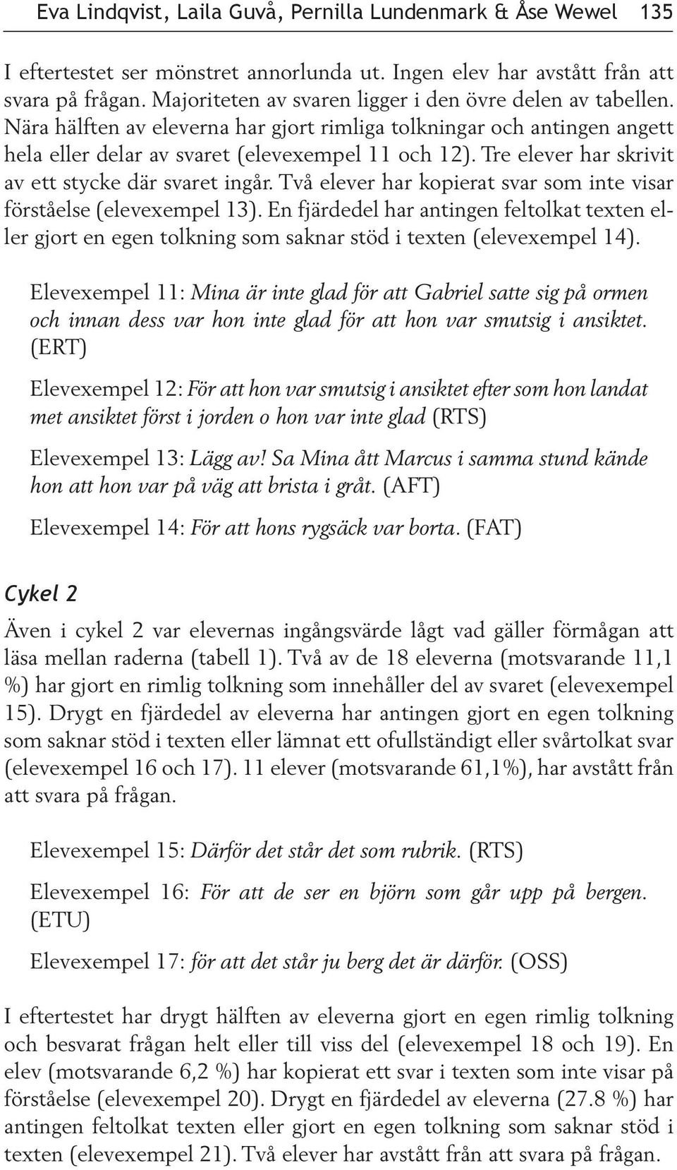 Tre elever har skrivit av ett stycke där svaret ingår. Två elever har kopierat svar som inte visar förståelse (elevexempel 13).