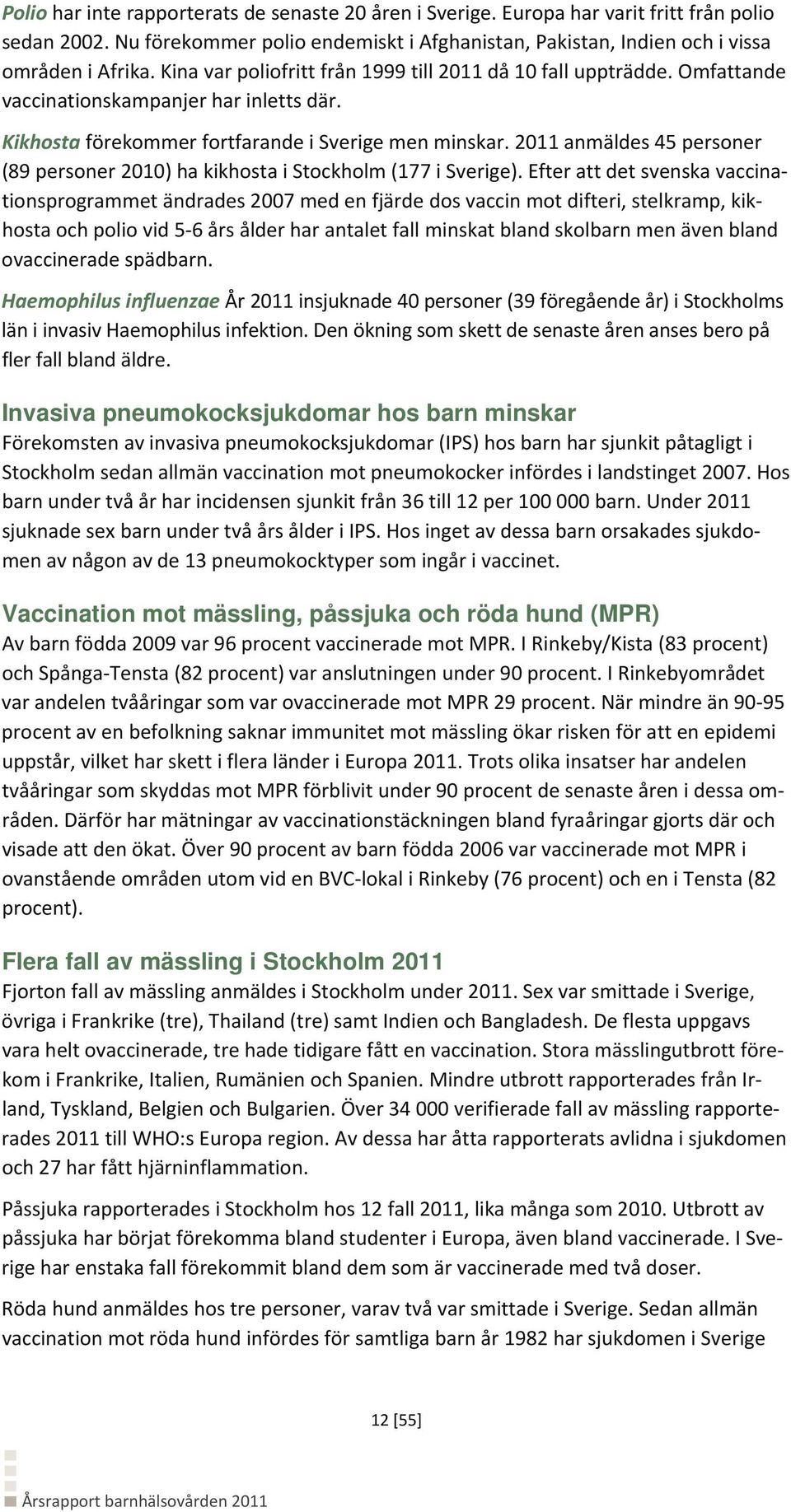 2011 anmäldes 45 personer (89 personer 2010) ha kikhosta i Stockholm (177 i Sverige).