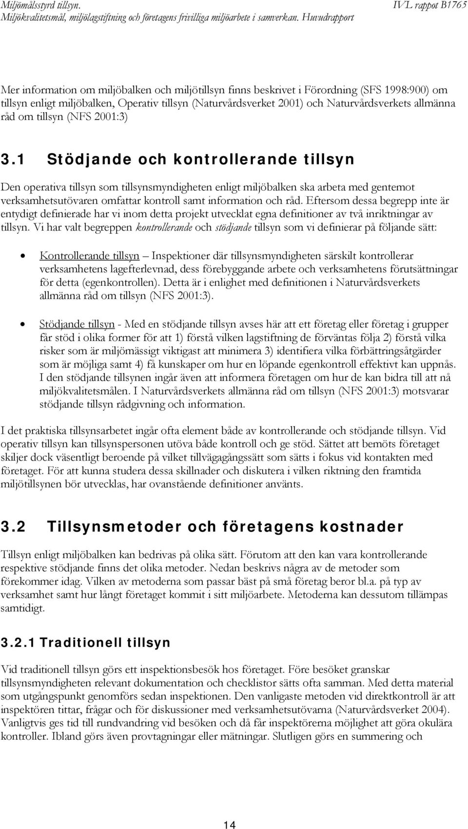 1 Stödjande och kontrollerande tillsyn Den operativa tillsyn som tillsynsmyndigheten enligt miljöbalken ska arbeta med gentemot verksamhetsutövaren omfattar kontroll samt information och råd.