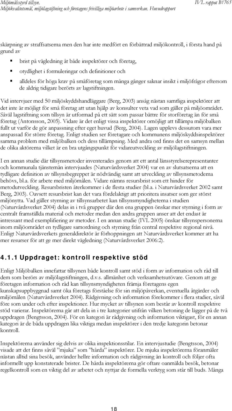 Vid intervjuer med 50 miljöskyddshandläggare (Berg, 2003) ansåg nästan samtliga inspektörer att det inte är möjligt för små företag att utan hjälp av konsulter veta vad som gäller på miljöområdet.