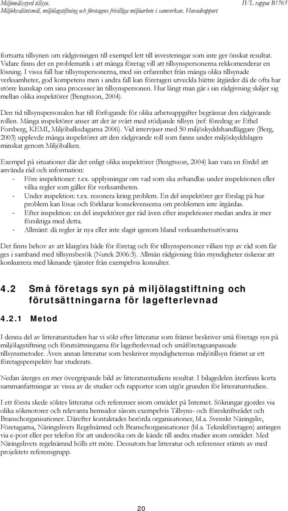 I vissa fall har tillsynspersonerna, med sin erfarenhet från många olika tillsynade verksamheter, god kompetens men i andra fall kan företagen utveckla bättre åtgärder då de ofta har större kunskap