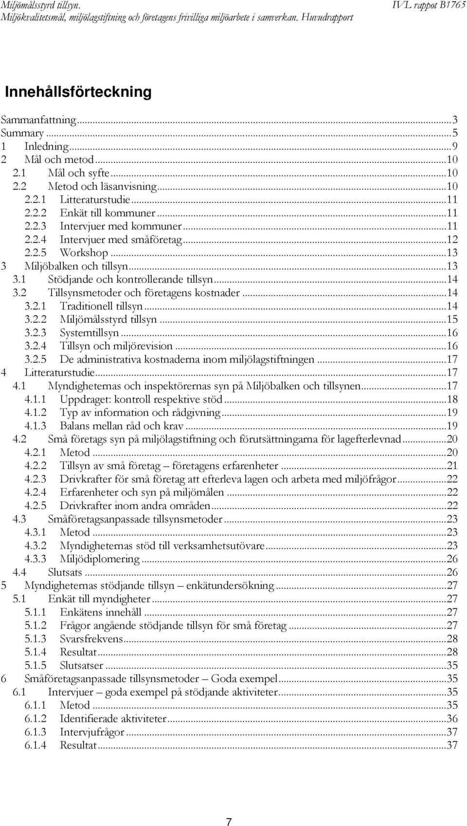 2 Tillsynsmetoder och företagens kostnader...14 3.2.1 Traditionell tillsyn...14 3.2.2 Miljömålsstyrd tillsyn...15 3.2.3 Systemtillsyn...16 3.2.4 Tillsyn och miljörevision...16 3.2.5 De administrativa kostnaderna inom miljölagstiftningen.