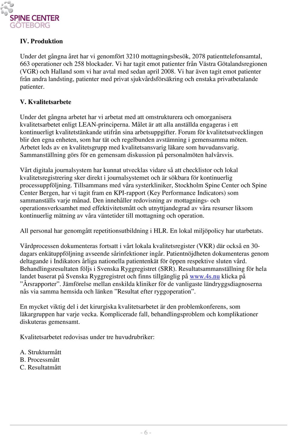 Vi har även tagit emot patienter från andra landsting, patienter med privat sjukvårdsförsäkring och enstaka privatbetalande patienter. V.