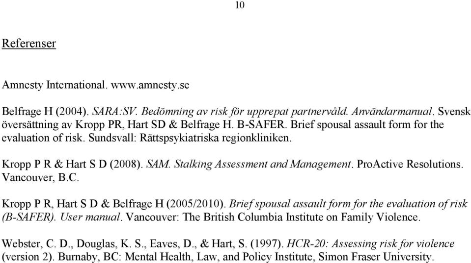 ProActive Resolutions. Vancouver, B.C. Kropp P R, Hart S D & Belfrage H (2005/2010). Brief spousal assault form for the evaluation of risk (B-SAFER). User manual.