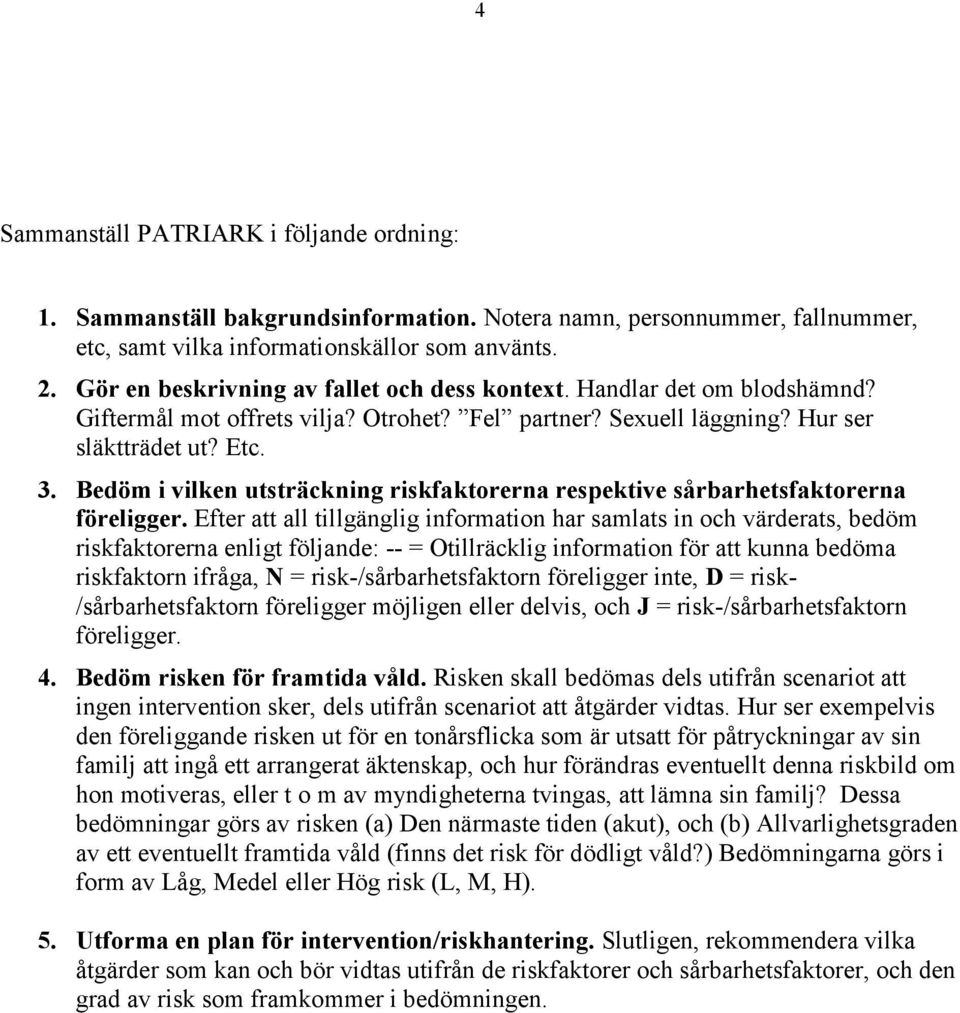 Bedöm i vilken utsträckning riskfaktorerna respektive sårbarhetsfaktorerna föreligger.