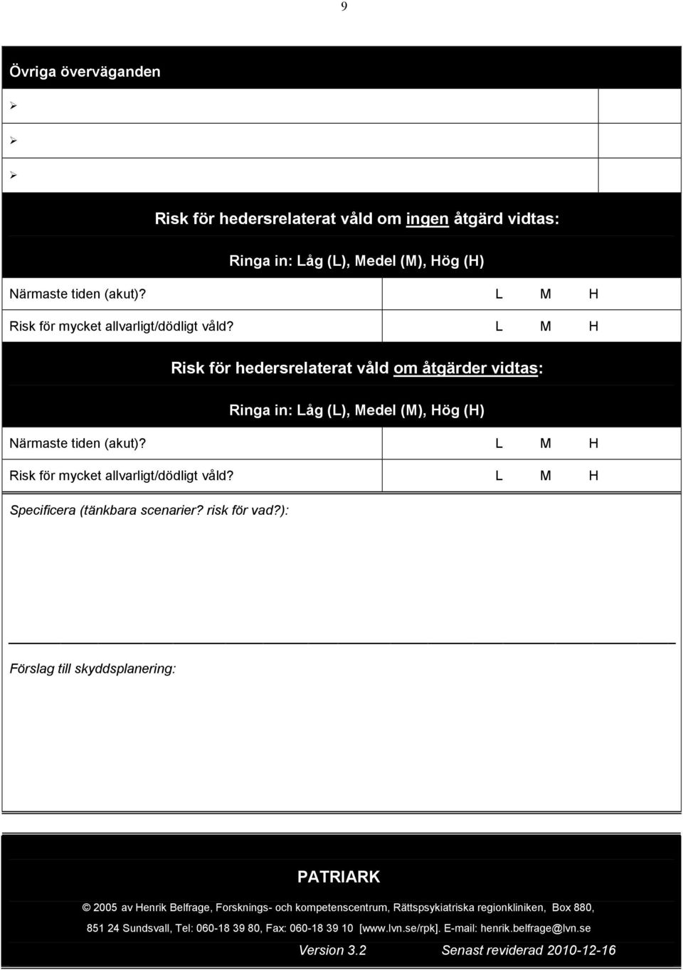 L M H Risk för mycket allvarligt/dödligt våld? L M H Specificera (tänkbara scenarier? risk för vad?