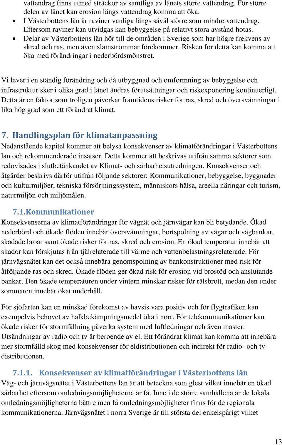 Delar av Västerbottens län hör till de områden i Sverige som har högre frekvens av skred och ras, men även slamströmmar förekommer.