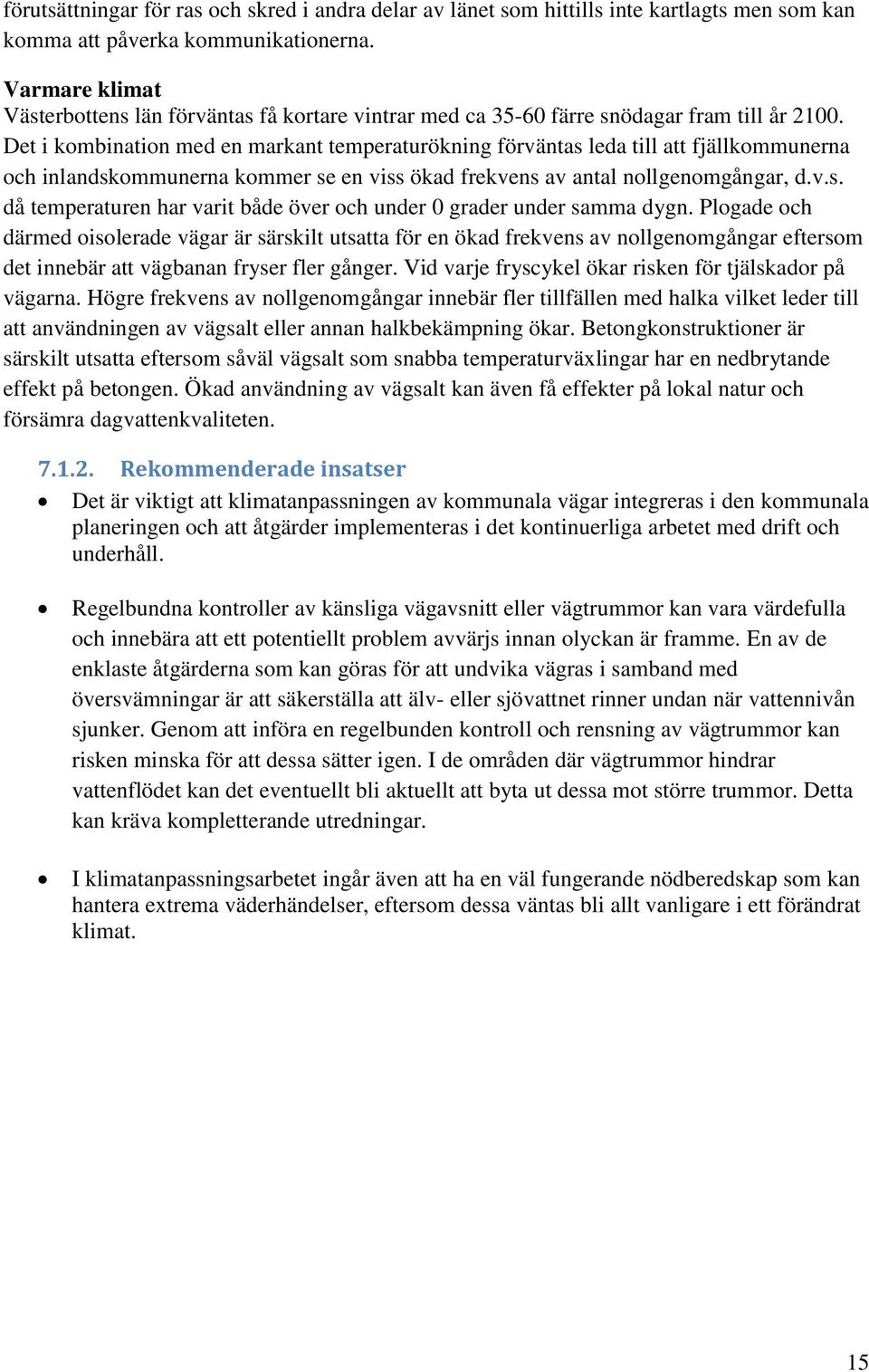 Det i kombination med en markant temperaturökning förväntas leda till att fjällkommunerna och inlandskommunerna kommer se en viss ökad frekvens av antal nollgenomgångar, d.v.s. då temperaturen har varit både över och under 0 grader under samma dygn.