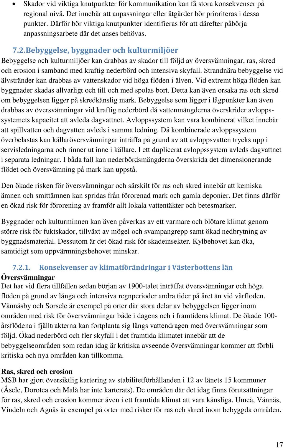 Bebyggelse, byggnader och kulturmiljöer Bebyggelse och kulturmiljöer kan drabbas av skador till följd av översvämningar, ras, skred och erosion i samband med kraftig nederbörd och intensiva skyfall.