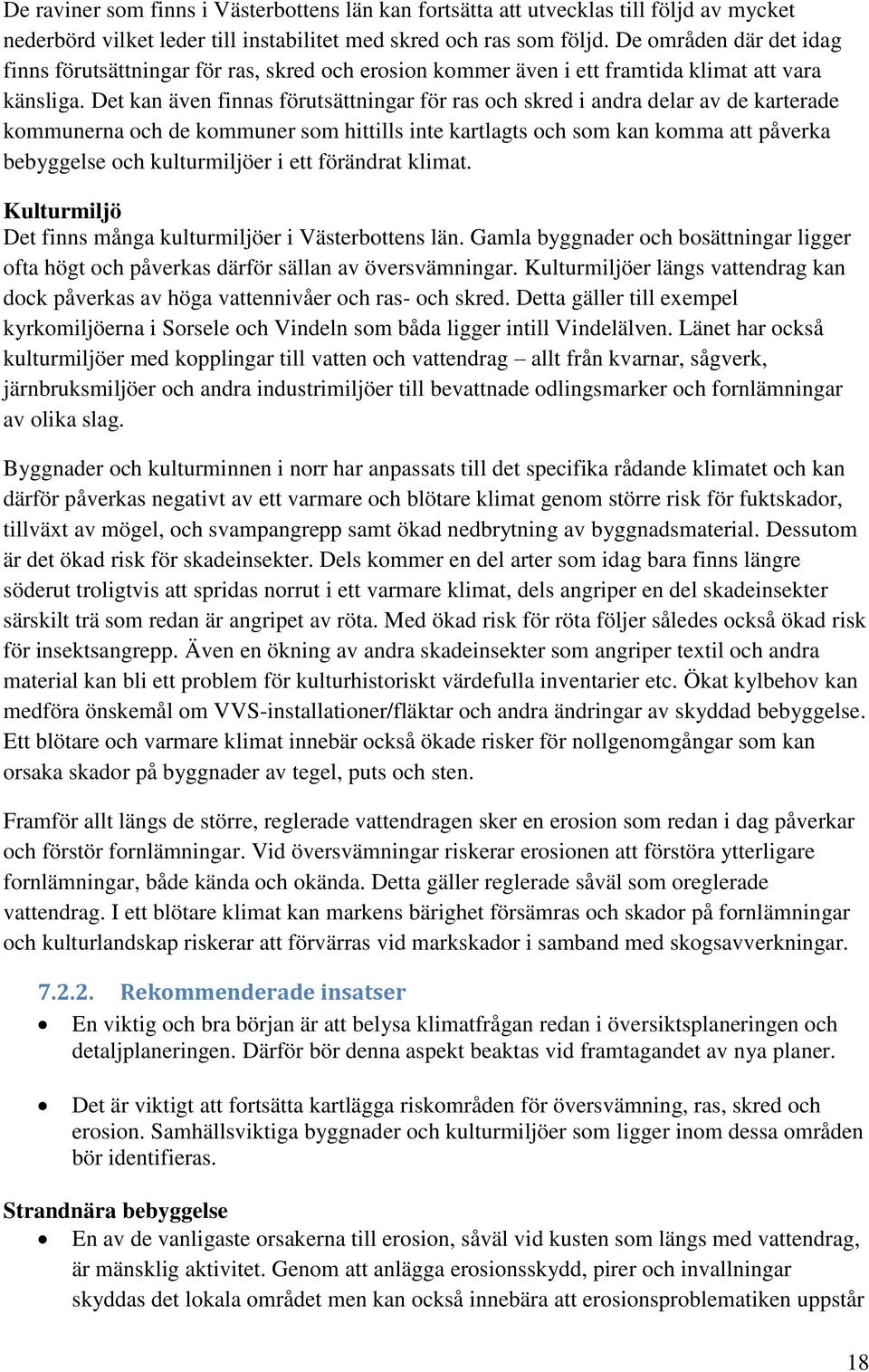 Det kan även finnas förutsättningar för ras och skred i andra delar av de karterade kommunerna och de kommuner som hittills inte kartlagts och som kan komma att påverka bebyggelse och kulturmiljöer i