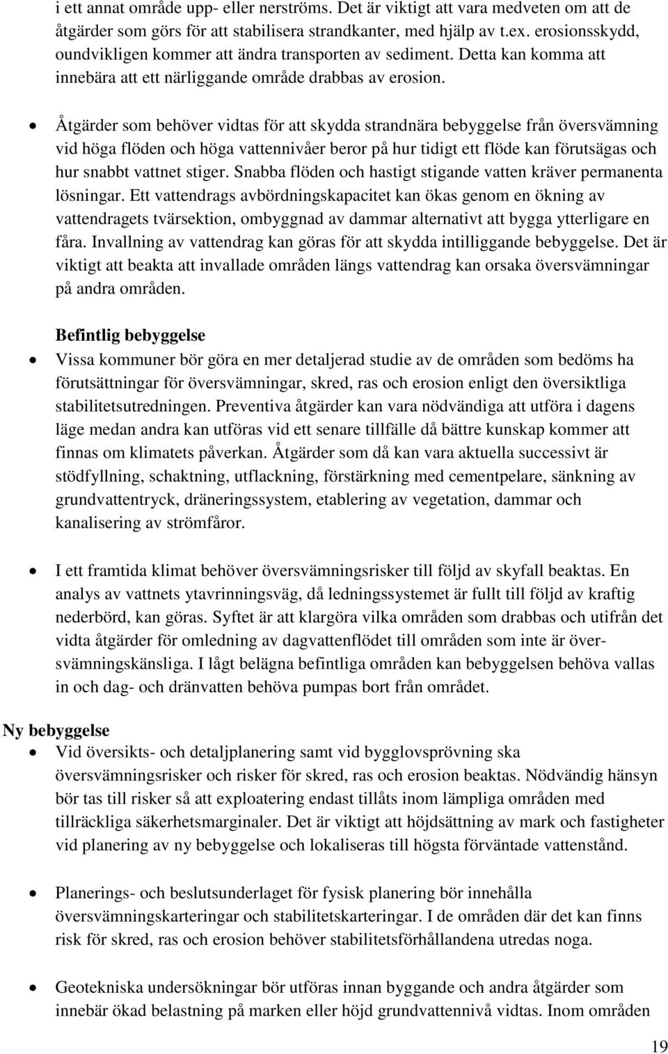 Åtgärder som behöver vidtas för att skydda strandnära bebyggelse från översvämning vid höga flöden och höga vattennivåer beror på hur tidigt ett flöde kan förutsägas och hur snabbt vattnet stiger.